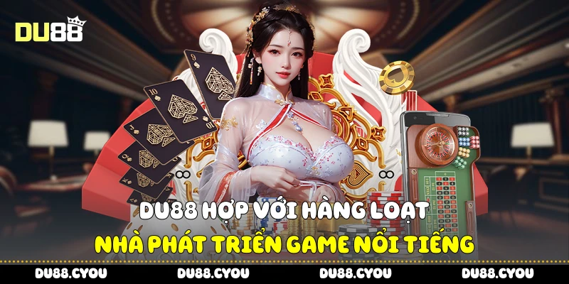 Du88 27 Du88 hợp với hàng loạt nhà phát triển game nổi tiếng