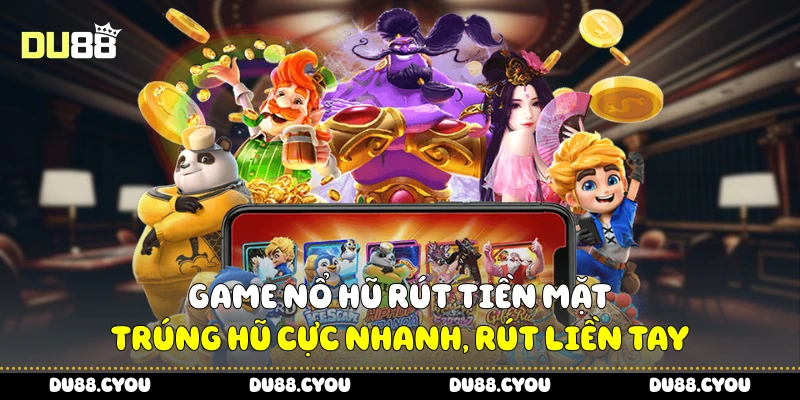 Game Nổ Hũ Rút Tiền Mặt - Trúng Hũ Cực Nhanh, Rút Liền Tay 2 Game nổ hũ rút tiền mặt