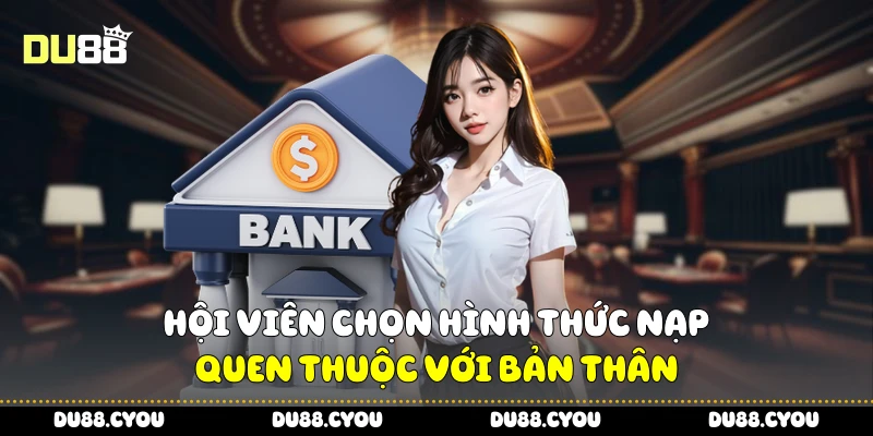 Hội viên chọn hình thức nạp quen thuộc với bản thân