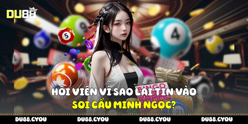 Hội viên vì sao lại tin vào soi cầu Minh Ngọc?