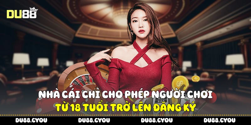 Du88 29 Nhà cái chỉ cho phép người chơi từ 18 tuổi trở lên đăng ký