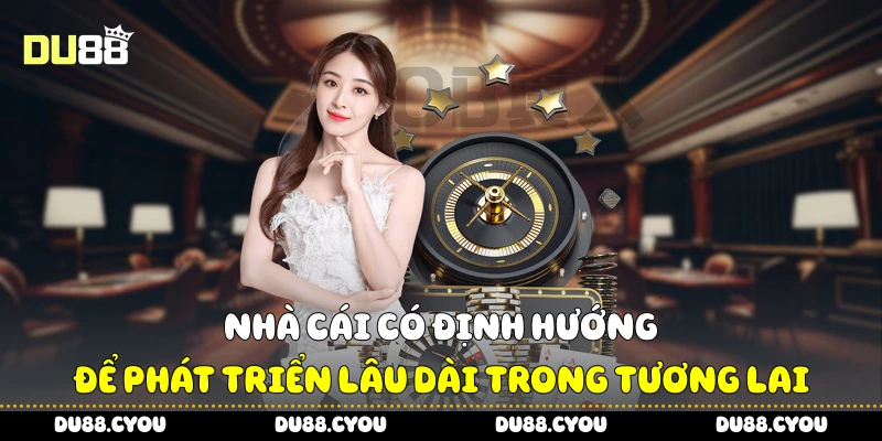 Du88 21 Nhà cái có định hướng để phát triển lâu dài trong tương lai