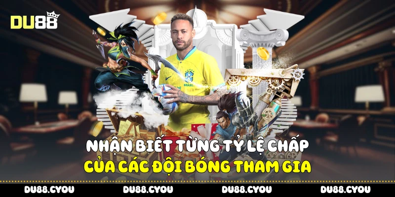 Kèo Châu Á Du88 - Mẹo Cược Nhẹ Nhàng Mà Lời Cực To 3 Nhận biết từng tỷ lệ chấp của các đội bóng tham gia