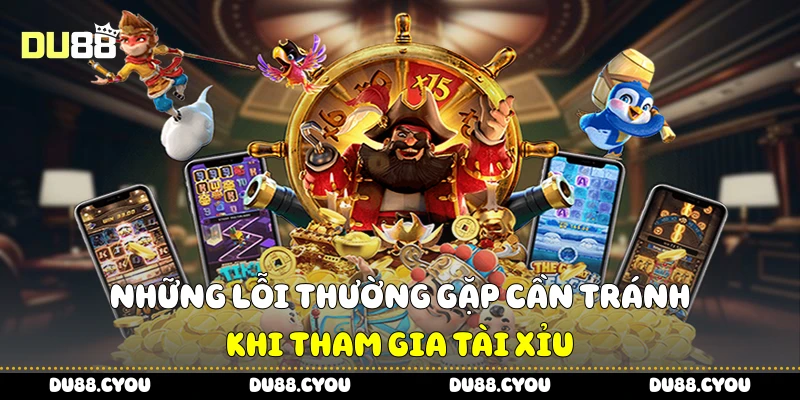 Những lỗi thường gặp cần tránh khi tham gia tài xỉu